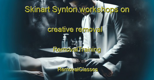 Skinart Synton workshops on creative removal | RemovalTraining | RemovalClasses | SkinartTraining-Canada