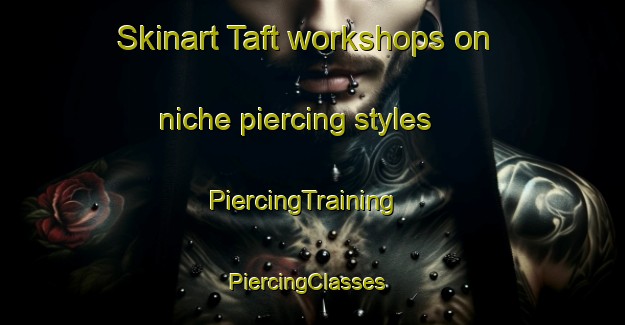 Skinart Taft workshops on niche piercing styles | PiercingTraining | PiercingClasses | SkinartTraining-Canada