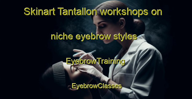 Skinart Tantallon workshops on niche eyebrow styles | EyebrowTraining | EyebrowClasses | SkinartTraining-Canada