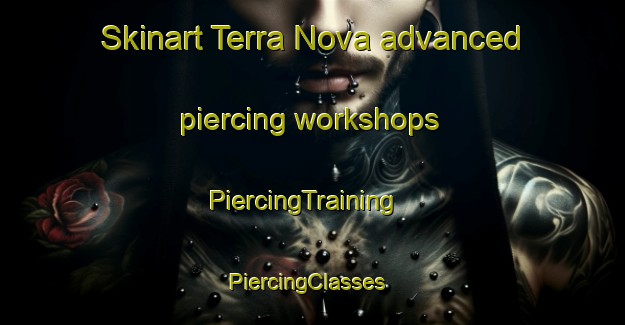 Skinart Terra Nova advanced piercing workshops | PiercingTraining | PiercingClasses | SkinartTraining-Canada