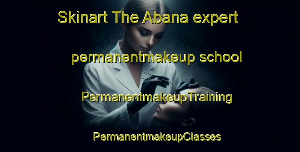 Skinart The Abana expert permanentmakeup school | #PermanentmakeupTraining #PermanentmakeupClasses #SkinartTraining-Canada