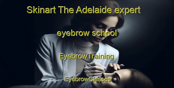 Skinart The Adelaide expert eyebrow school | EyebrowTraining | EyebrowClasses | SkinartTraining-Canada