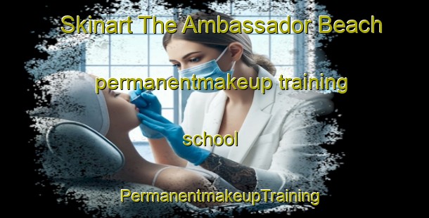 Skinart The Ambassador Beach permanentmakeup training school | PermanentmakeupTraining | PermanentmakeupClasses | SkinartTraining-Canada