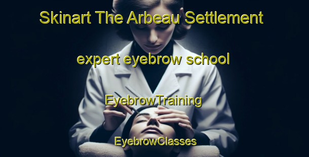 Skinart The Arbeau Settlement expert eyebrow school | EyebrowTraining | EyebrowClasses | SkinartTraining-Canada