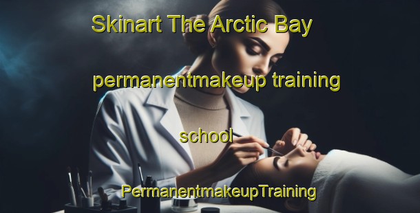 Skinart The Arctic Bay permanentmakeup training school | #PermanentmakeupTraining #PermanentmakeupClasses #SkinartTraining-Canada