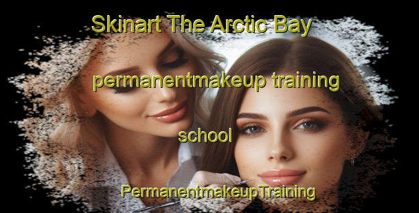 Skinart The Arctic Bay permanentmakeup training school | #PermanentmakeupTraining #PermanentmakeupClasses #SkinartTraining-Canada