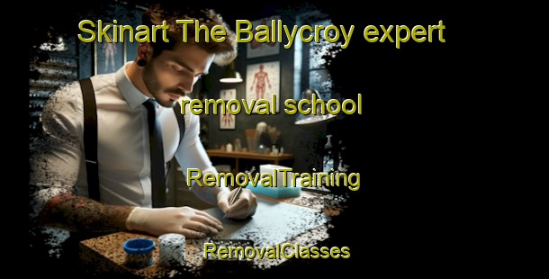 Skinart The Ballycroy expert removal school | RemovalTraining | RemovalClasses | SkinartTraining-Canada