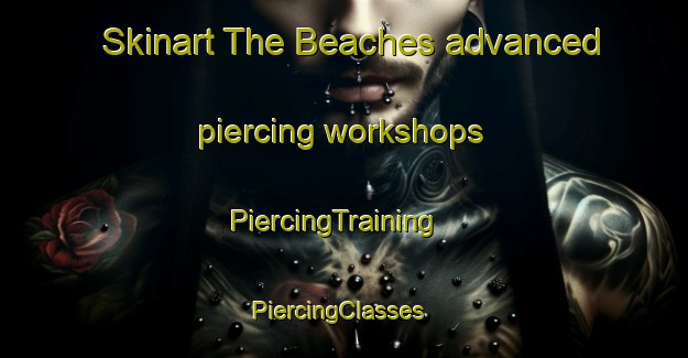 Skinart The Beaches advanced piercing workshops | PiercingTraining | PiercingClasses | SkinartTraining-Canada