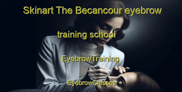 Skinart The Becancour eyebrow training school | EyebrowTraining | EyebrowClasses | SkinartTraining-Canada