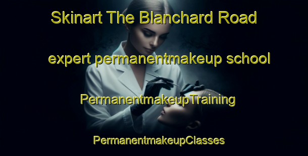 Skinart The Blanchard Road expert permanentmakeup school | PermanentmakeupTraining | PermanentmakeupClasses | SkinartTraining-Canada