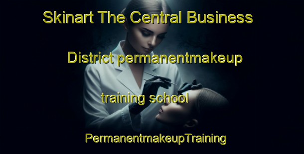 Skinart The Central Business District permanentmakeup training school | PermanentmakeupTraining | PermanentmakeupClasses | SkinartTraining-Canada