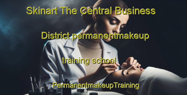 Skinart The Central Business District permanentmakeup training school | PermanentmakeupTraining | PermanentmakeupClasses | SkinartTraining-Canada