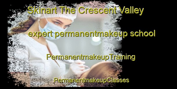 Skinart The Crescent Valley expert permanentmakeup school | PermanentmakeupTraining | PermanentmakeupClasses | SkinartTraining-Canada