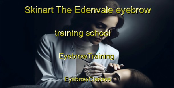 Skinart The Edenvale eyebrow training school | EyebrowTraining | EyebrowClasses | SkinartTraining-Canada