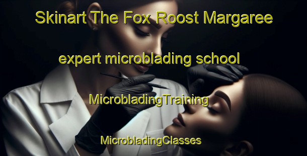 Skinart The Fox Roost Margaree expert microblading school | MicrobladingTraining | MicrobladingClasses | SkinartTraining-Canada
