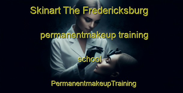 Skinart The Fredericksburg permanentmakeup training school | PermanentmakeupTraining | PermanentmakeupClasses | SkinartTraining-Canada