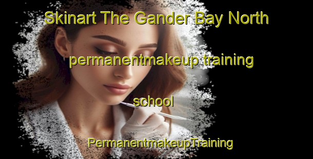 Skinart The Gander Bay North permanentmakeup training school | PermanentmakeupTraining | PermanentmakeupClasses | SkinartTraining-Canada