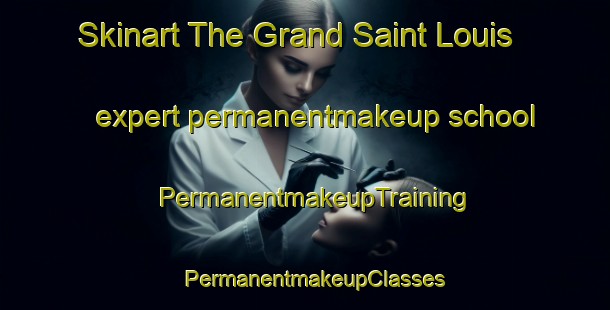 Skinart The Grand Saint Louis expert permanentmakeup school | PermanentmakeupTraining | PermanentmakeupClasses | SkinartTraining-Canada