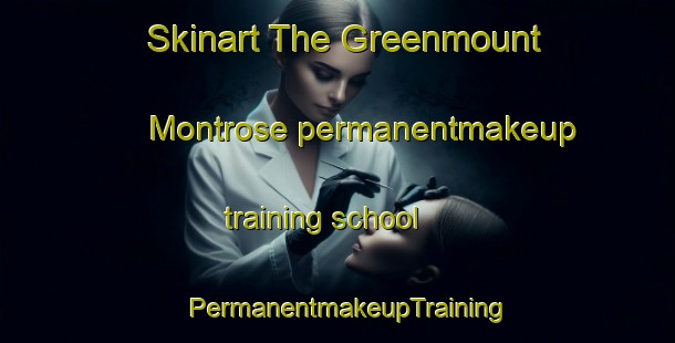 Skinart The Greenmount Montrose permanentmakeup training school | PermanentmakeupTraining | PermanentmakeupClasses | SkinartTraining-Canada