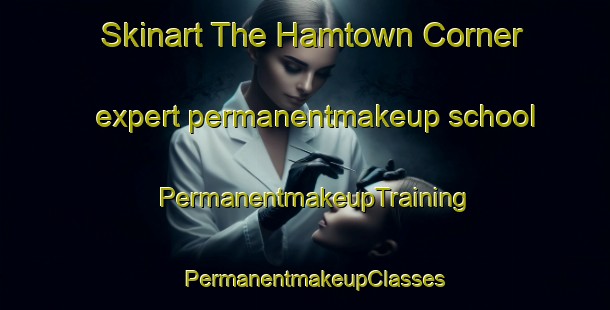 Skinart The Hamtown Corner expert permanentmakeup school | PermanentmakeupTraining | PermanentmakeupClasses | SkinartTraining-Canada