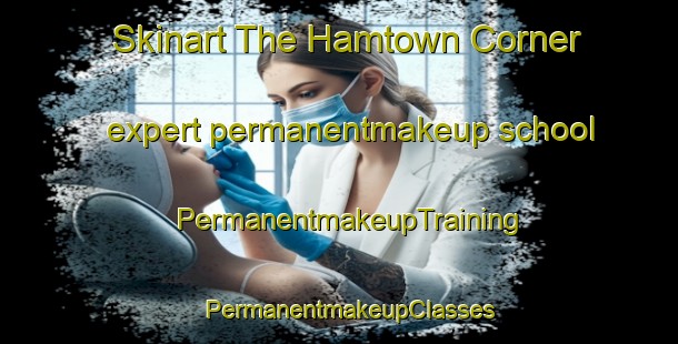 Skinart The Hamtown Corner expert permanentmakeup school | PermanentmakeupTraining | PermanentmakeupClasses | SkinartTraining-Canada