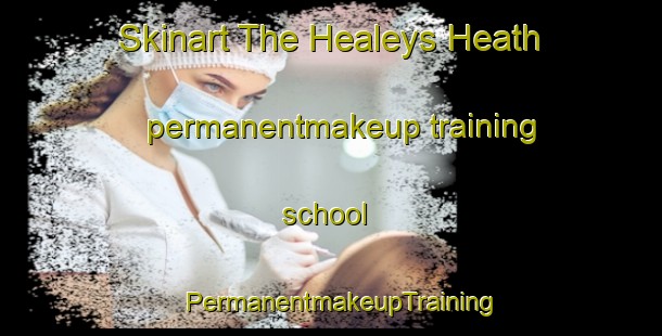 Skinart The Healeys Heath permanentmakeup training school | PermanentmakeupTraining | PermanentmakeupClasses | SkinartTraining-Canada