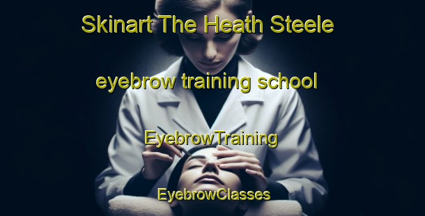Skinart The Heath Steele eyebrow training school | EyebrowTraining | EyebrowClasses | SkinartTraining-Canada