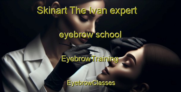 Skinart The Ivan expert eyebrow school | EyebrowTraining | EyebrowClasses | SkinartTraining-Canada