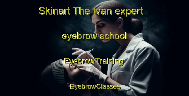 Skinart The Ivan expert eyebrow school | EyebrowTraining | EyebrowClasses | SkinartTraining-Canada