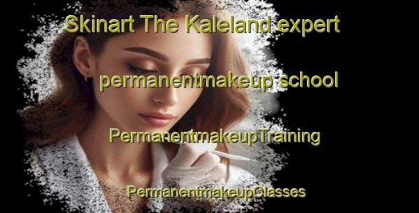 Skinart The Kaleland expert permanentmakeup school | PermanentmakeupTraining | PermanentmakeupClasses | SkinartTraining-Canada