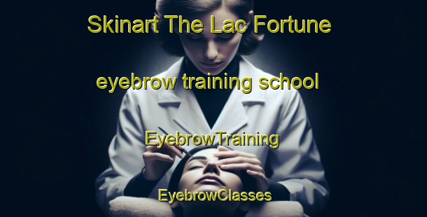 Skinart The Lac Fortune eyebrow training school | EyebrowTraining | EyebrowClasses | SkinartTraining-Canada