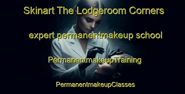 Skinart The Lodgeroom Corners expert permanentmakeup school | PermanentmakeupTraining | PermanentmakeupClasses | SkinartTraining-Canada