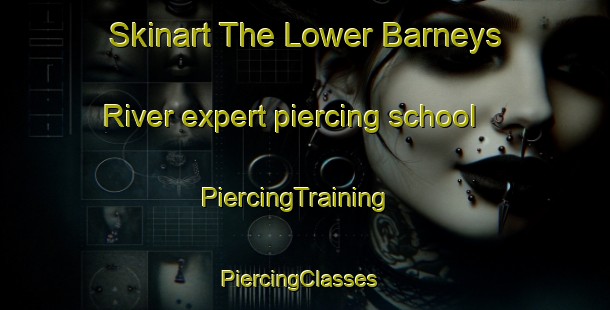Skinart The Lower Barneys River expert piercing school | PiercingTraining | PiercingClasses | SkinartTraining-Canada