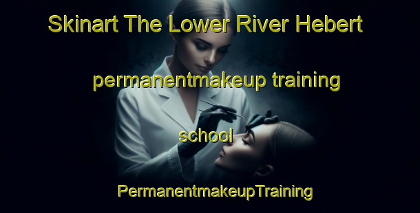 Skinart The Lower River Hebert permanentmakeup training school | PermanentmakeupTraining | PermanentmakeupClasses | SkinartTraining-Canada