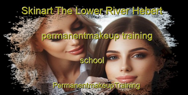 Skinart The Lower River Hebert permanentmakeup training school | PermanentmakeupTraining | PermanentmakeupClasses | SkinartTraining-Canada