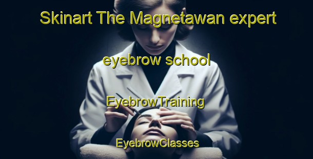 Skinart The Magnetawan expert eyebrow school | EyebrowTraining | EyebrowClasses | SkinartTraining-Canada