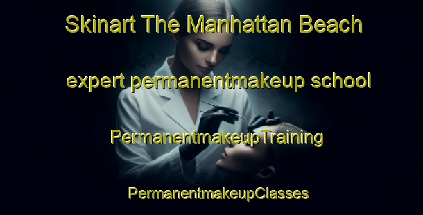 Skinart The Manhattan Beach expert permanentmakeup school | PermanentmakeupTraining | PermanentmakeupClasses | SkinartTraining-Canada