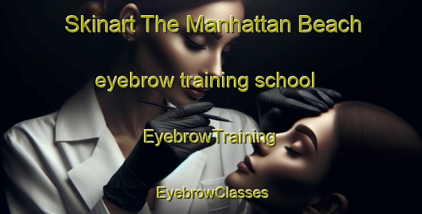 Skinart The Manhattan Beach eyebrow training school | EyebrowTraining | EyebrowClasses | SkinartTraining-Canada