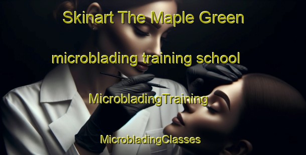 Skinart The Maple Green microblading training school | MicrobladingTraining | MicrobladingClasses | SkinartTraining-Canada