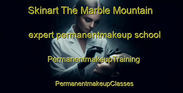 Skinart The Marble Mountain expert permanentmakeup school | PermanentmakeupTraining | PermanentmakeupClasses | SkinartTraining-Canada
