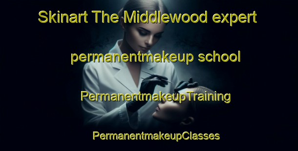 Skinart The Middlewood expert permanentmakeup school | #PermanentmakeupTraining #PermanentmakeupClasses #SkinartTraining-Canada