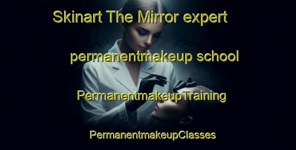 Skinart The Mirror expert permanentmakeup school | PermanentmakeupTraining | PermanentmakeupClasses | SkinartTraining-Canada