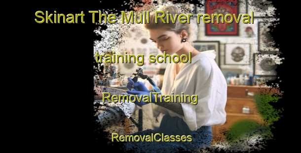 Skinart The Mull River removal training school | RemovalTraining | RemovalClasses | SkinartTraining-Canada