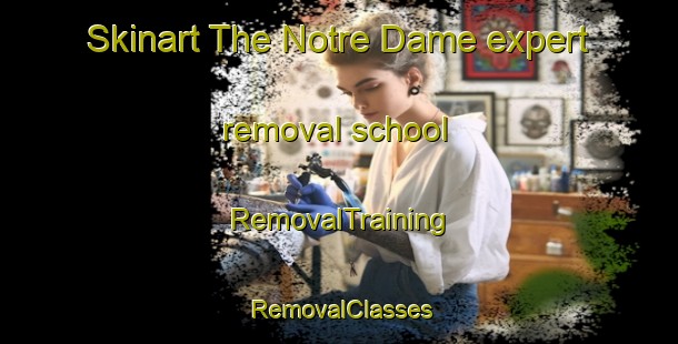 Skinart The Notre Dame expert removal school | RemovalTraining | RemovalClasses | SkinartTraining-Canada
