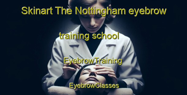 Skinart The Nottingham eyebrow training school | EyebrowTraining | EyebrowClasses | SkinartTraining-Canada