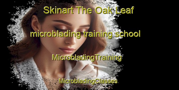 Skinart The Oak Leaf microblading training school | MicrobladingTraining | MicrobladingClasses | SkinartTraining-Canada