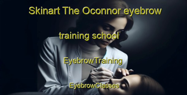 Skinart The Oconnor eyebrow training school | EyebrowTraining | EyebrowClasses | SkinartTraining-Canada