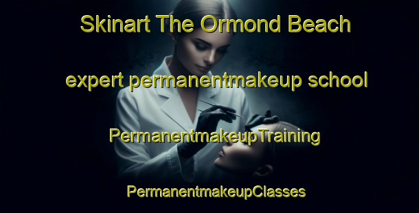Skinart The Ormond Beach expert permanentmakeup school | PermanentmakeupTraining | PermanentmakeupClasses | SkinartTraining-Canada