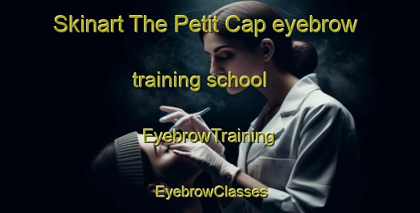 Skinart The Petit Cap eyebrow training school | EyebrowTraining | EyebrowClasses | SkinartTraining-Canada