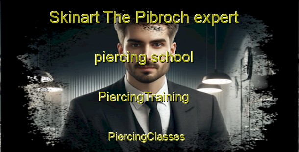 Skinart The Pibroch expert piercing school | PiercingTraining | PiercingClasses | SkinartTraining-Canada